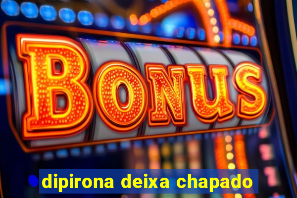 dipirona deixa chapado